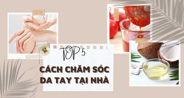 TOP 5 Cách Chăm Sóc Da Tay Tại Nhà