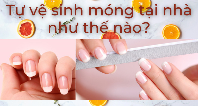 Tự vệ sinh móng tại nhà như thế nào?