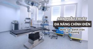 Bàn phẫu thuật đa năng chỉnh điện dduwoj các bệnh viện ưa chuộng