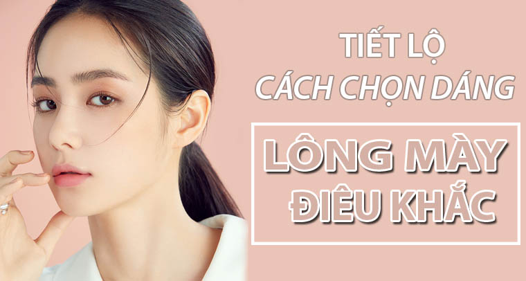 Cách chọn dáng lông mày điêu khắc