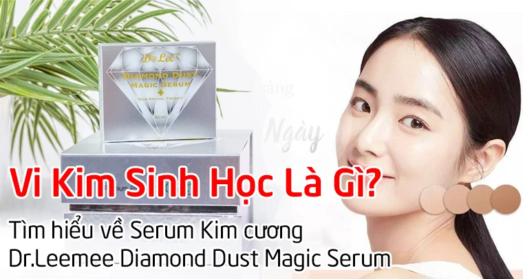 Vi Kim Sinh Học Là Gì? Tìm hiểu về Serum Kim cương Dr.Leemee Diamond Dust Magic Serum 3 Vi Kim Sinh Học Là Gì? Tìm hiểu về Serum Kim cương Dr.Leemee Diamond Dust Magic Serum