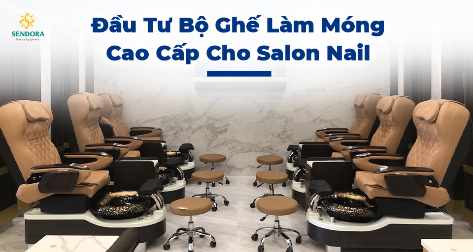 Đầu tư bộ ghế làm móng cao cấp cho salon nail