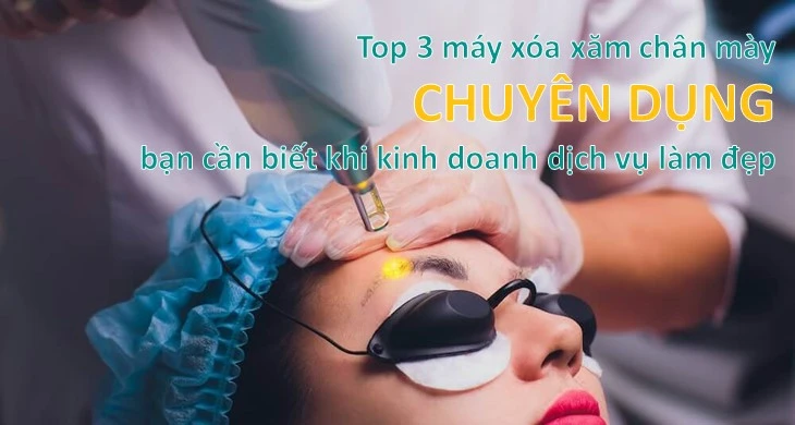 Top 3 Máy Xóa Xăm Chân Mày Chuyên Dụng Bạn Cần Biết Khi Kinh Doanh Dịch Vụ Làm Đẹp