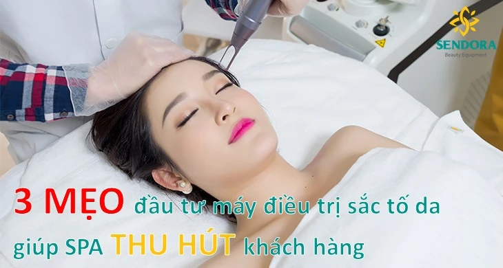 3 Mẹo Đầu Tư Máy Điều Trị Sắc Tố Da Giúp Spa Thu Hút Khách Hàng