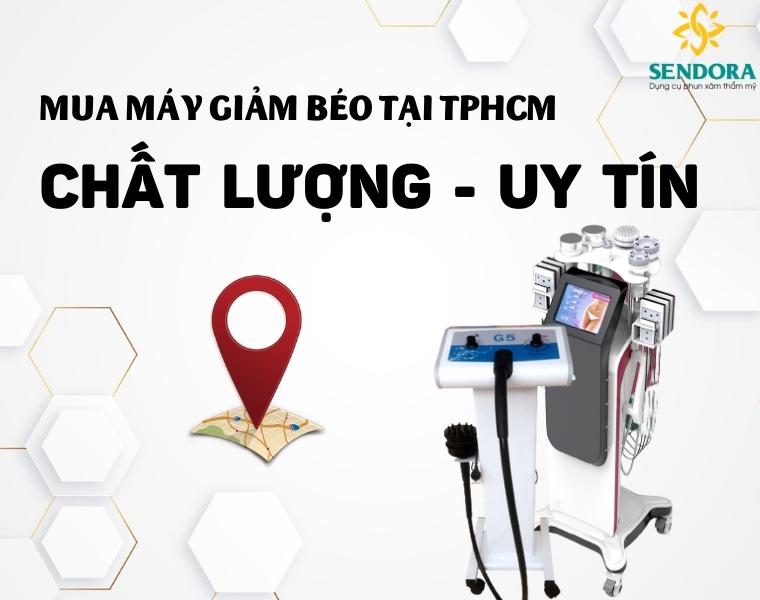 Địa Chỉ Mua Máy Giảm Béo Tại TPHCM Nhập Khẩu Chính Hãng