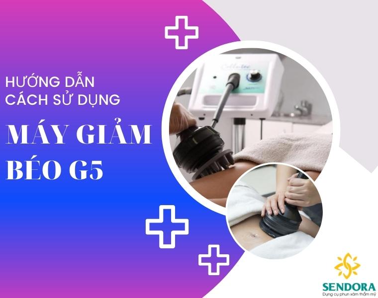 Hướng Dẫn Cách Sử Dụng Máy Giảm Béo G5