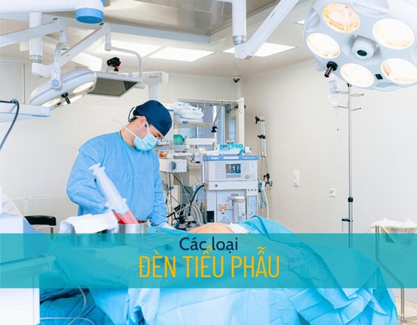 Các loại đèn tiểu phẫu phổ biến & tiêu chí chọn mua 2025