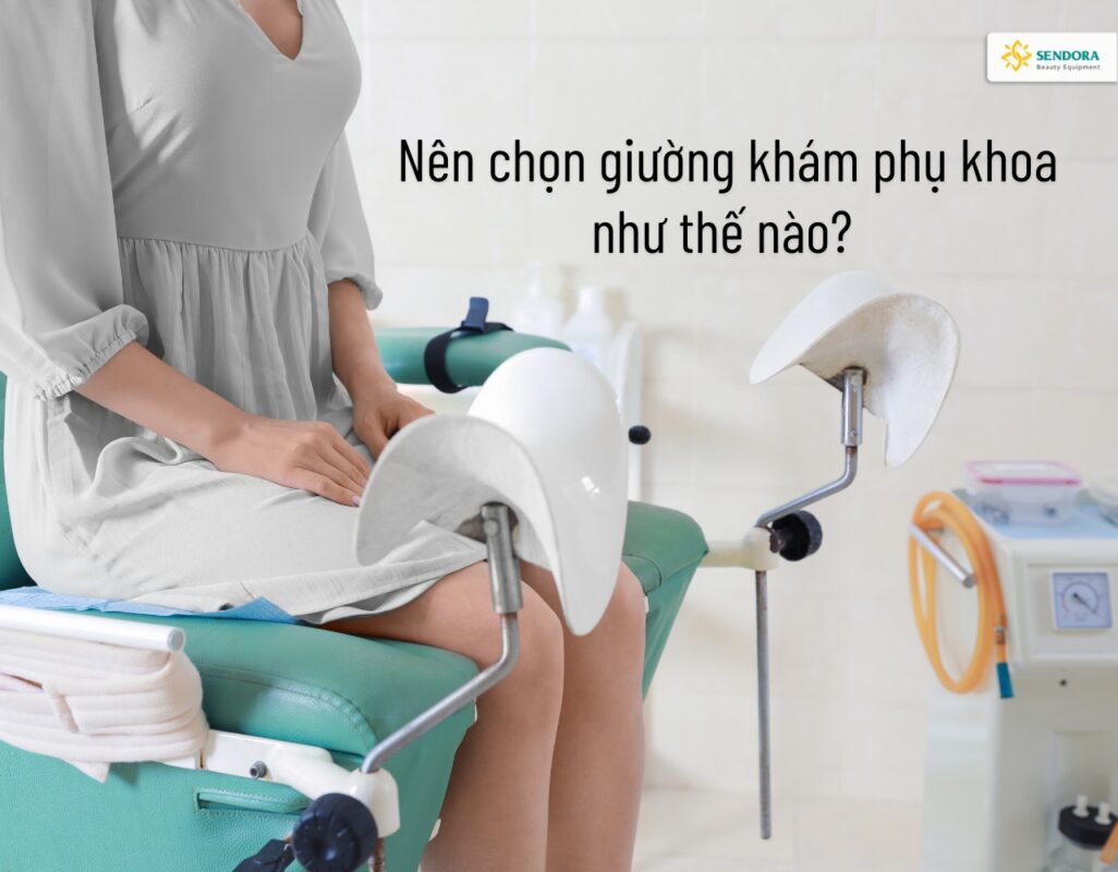 Nên chọn giường khám phụ khoa như thế nào