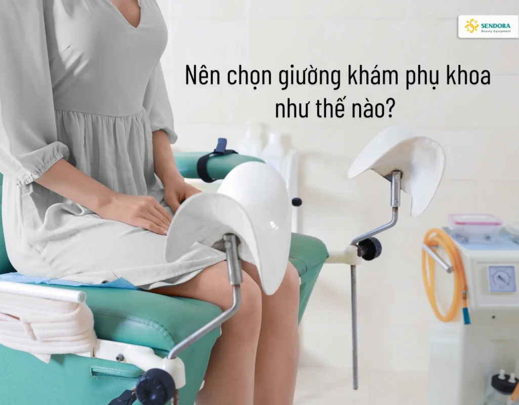 Nên chọn giường khám phụ khoa như thế nào