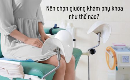 Nên chọn giường khám phụ khoa như thế nào